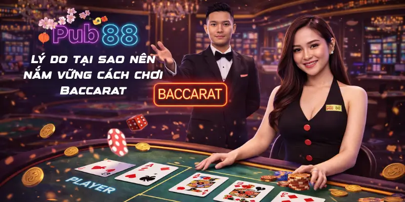 Lý do tại sao nên nắm vững cách chơi Baccarat